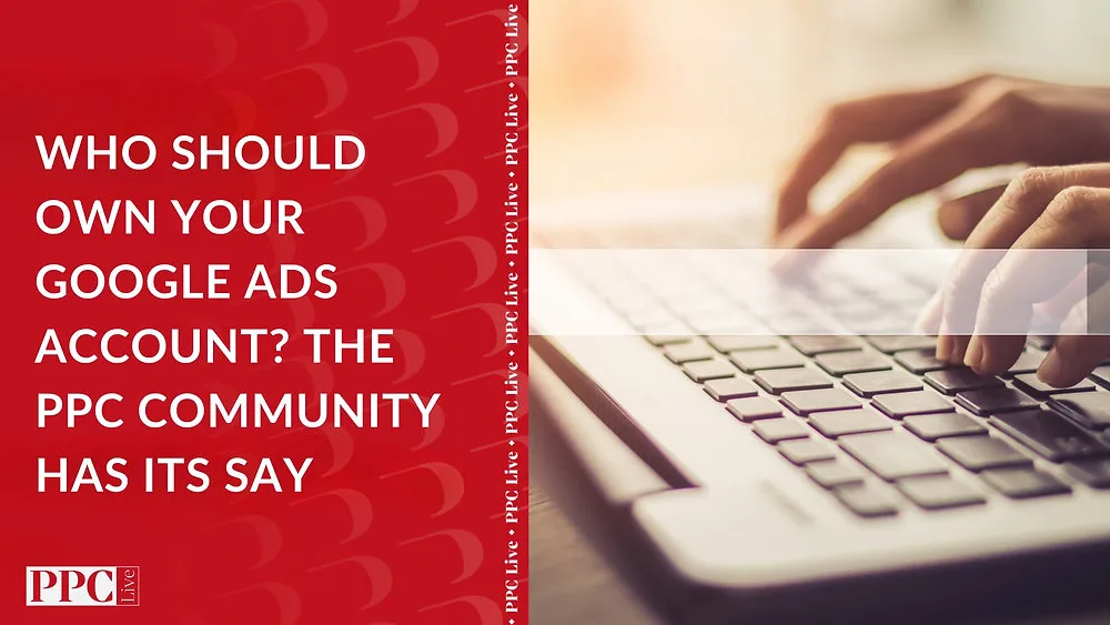 PPC Live cover for Who Should Own Your Google Ads Account? The PPC Community Has Its Say