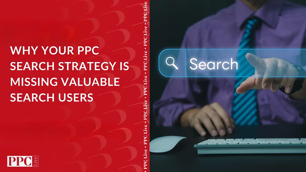 PPC Live cover for Why your PPC search strategy is missing valuable search users