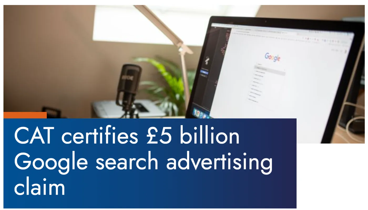 Original newsletter image: A UK tribunal certifies a £5bn opt-out claim over search ad prices